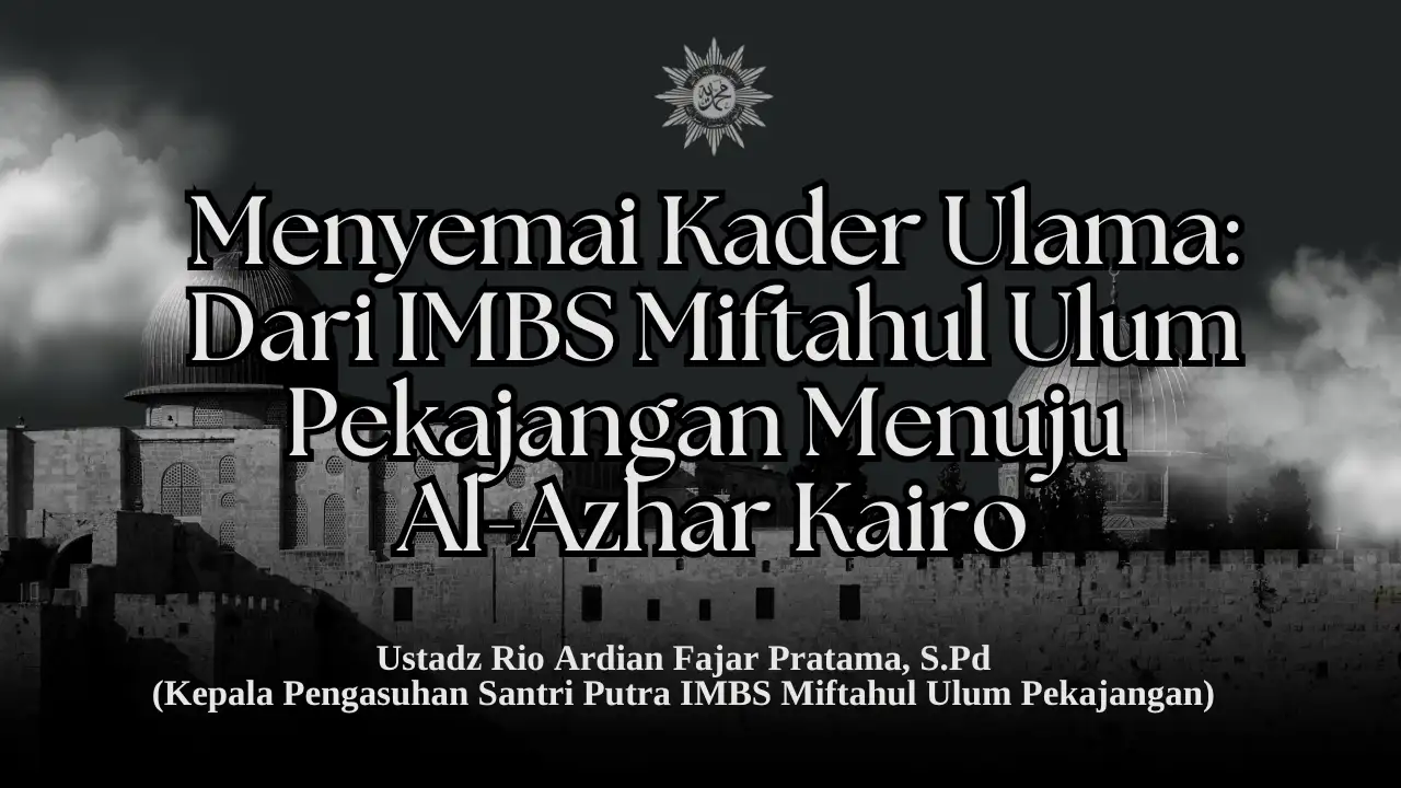 Menyemai Kader Ulama: Dari IMBS Miftahul Ulum Pekajangan Menuju Al-Azhar Kairo